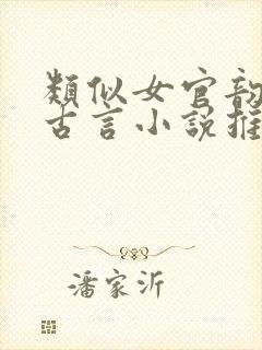 类似女官韵事的古言小说推荐