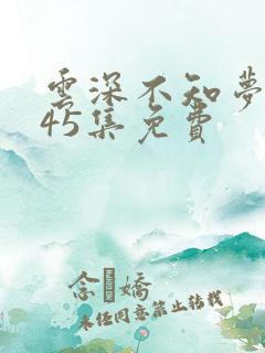 云深不知梦动漫45集免费