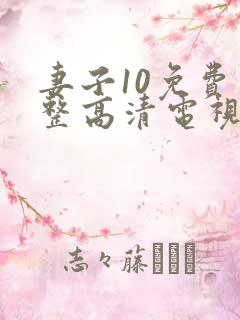 妻子10免费完整高清电视剧在线观看