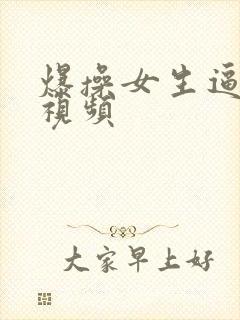 爆操女生逼流水视频