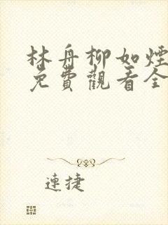 林舟柳如烟短剧免费观看全集