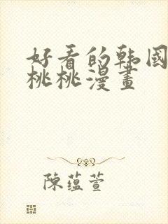 好看的韩国漫画桃桃漫画