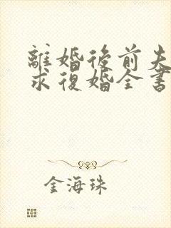 离婚后前夫哭着求复婚全书