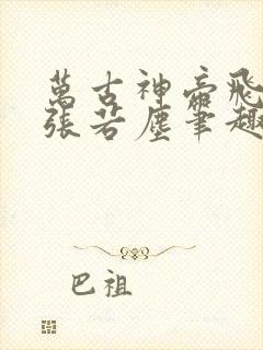 万古神帝飞天鱼张若尘笔趣阁