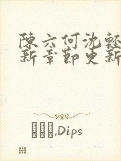 陈六何沈轻舞最新章节更新笔趣阁