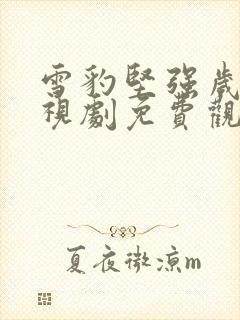 雪豹坚强岁月电视剧免费观看全集