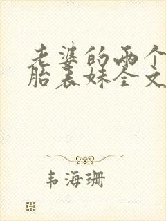 老婆的两个双胞胎表妹全文免费阅读