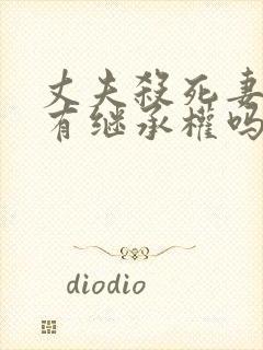 丈夫杀死妻子还有继承权吗