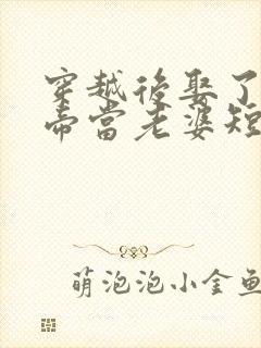 穿越后娶了个女帝当老婆短剧