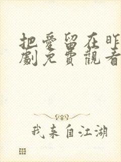 把爱留在昨天短剧免费观看