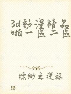 3d动漫精品啪啪一区二区申