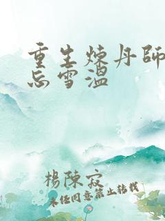 重生炼丹师by忘雪温