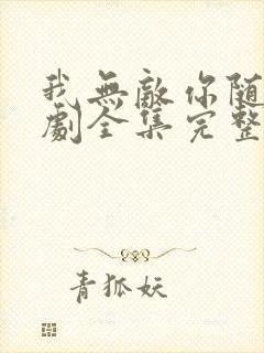 我无敌你随意短剧全集完整版