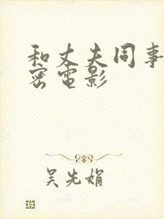和丈夫同事的秘密电影