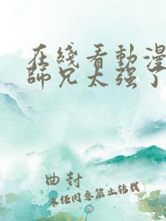 在线看动漫我的师兄太强了全集