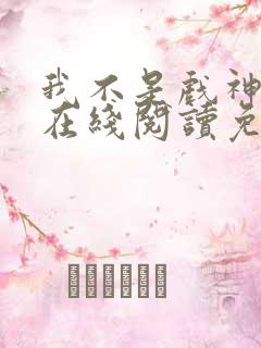 我不是戏神小说在线阅读免费下载