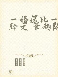 一婚还比一婚高干文 笔趣阁