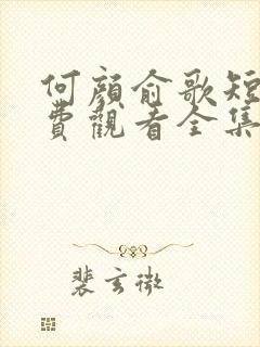 何颜俞歌短剧免费观看全集高清