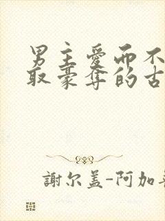 男主爱而不得强取豪夺的古言小说