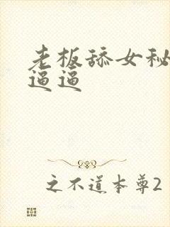 老板舔女秘书的逼逼