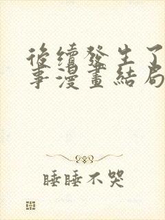 后续发生了什么事漫画结局