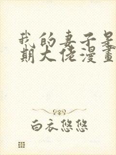 我的妻子是大乘期大佬漫画免费观看