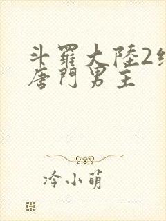 斗罗大陆2绝世唐门男主