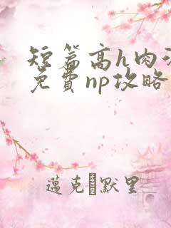 短篇高h肉汁文免费np攻略