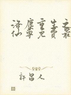 洛尘重生之都市仙尊免费最新章节