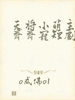 天将小萌主全家齐齐宠短剧