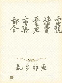 都市爱情电视剧全集免费观看高清