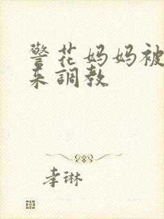 警花妈妈被绑起来调教