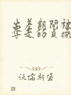 出差期间被上司夺走的贞操