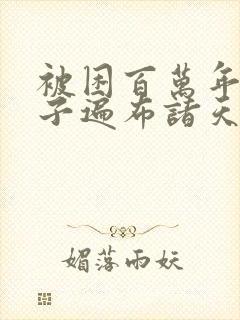 被困百万年 弟子遍布诸天万界小说