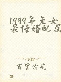 1999年兔女最佳婚配属相