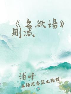 《名欲场》泰无删减