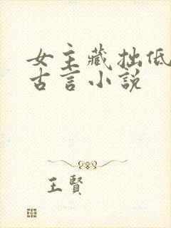 女主藏拙低调的古言小说