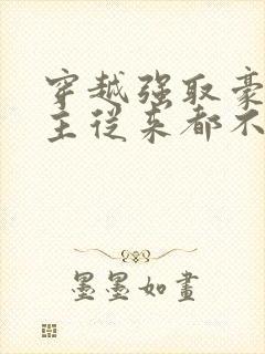 穿越强取豪夺女主从来都不爱男主