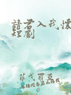 请君入我怀免费短剧