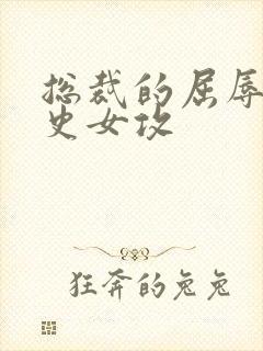 总裁的屈辱调教史女攻