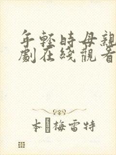 年轻时母亲电视剧在线观看5集免费