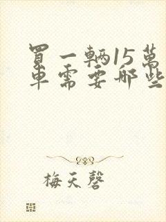 买一辆15万的车需要哪些费用