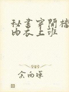 秘书穿开档情趣内衣上班