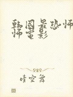 韩国最恐怖的恐怖电影