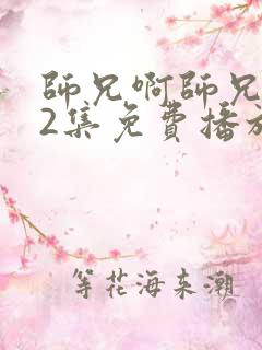 师兄啊师兄112集免费播放
