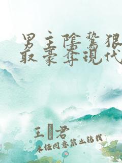 男主阴鸷狠辣强取豪夺现代文