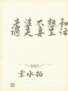 老婆不想和老公过夫妻生活怎么回事