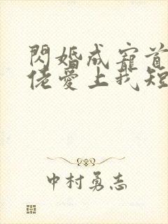 闪婚成宠首富大佬爱上我短剧免费观看