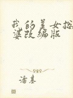 我的美女总裁老婆改编版