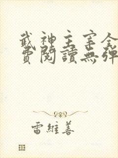 武神主宰全文免费阅读无弹窗